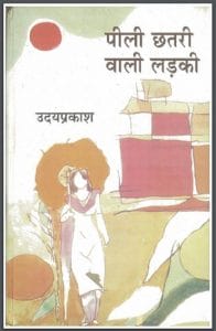 पीली छतरी वाली लड़की : उदय प्रकाश द्वारा हिंदी पीडीऍफ़ पुस्तक - उपन्यास | Peeli Chhatari Vali Ladki : by Uday Prakash Hindi PDF Book - Novel (Upanyas)